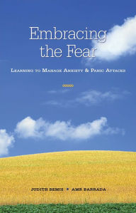 Title: Embracing the Fear: Learning To Manage Anxiety & Panic Attacks, Author: Judith Bemis