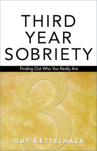 Title: Third Year Sobriety: Finding Out Who You Really Are, Author: Guy Kettelhack