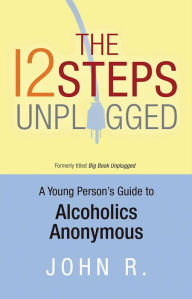 Title: The 12 Steps Unplugged: A Young Person's Guide to Alcoholics Anonymous, Author: Anonymous