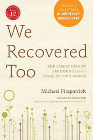Title: We Recovered Too: The Family Groups' Beginnings in the Pioneers' Own Words, Author: Michael Fitzpatrick