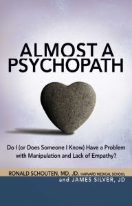 Title: Almost a Psychopath: Do I (or Does Someone I Know) Have a Problem with Manipulation and Lack of Empathy?, Author: Ronald Schouten