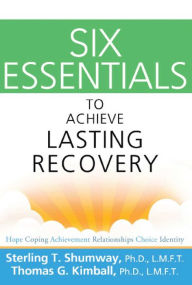 Title: Six Essentials to Achieve Lasting Recovery, Author: Sterling T Shumway