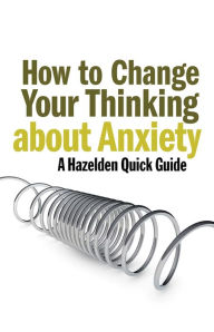 Title: How to Change Your Thinking About Anxiety: Hazelden Quick Guides, Author: Anonymous