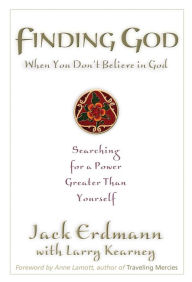 Title: Finding God When You Don't Believe in God: Searching for a Power Greater Than Yourself, Author: Jack Erdmann