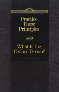 Title: Practice These Principles And What Is The Oxford Group, Author: Anonymous