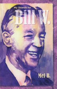 Title: My Search for Bill W: Biography, Author: Mel B.