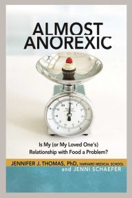 Title: Almost Anorexic: Is My (or My Loved One's) Relationship with Food a Problem?, Author: Jennifer J Thomas Ph.D.