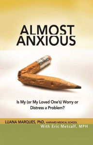 Title: Almost Anxious: Is My (or My Loved One's) Worry or Distress a Problem?, Author: Luana Marques Ph.D.