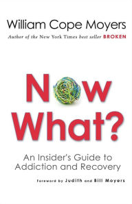 Title: Now What?: An Insider's Guide to Addiction and Recovery, Author: William Cope Moyers