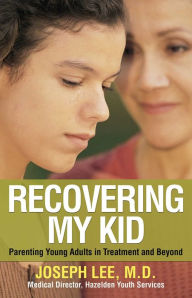 Title: Recovering My Kid: Parenting Young Adults in Treatment and Beyond, Author: Joseph Lee