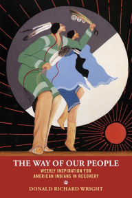 Title: The Way of Our People: Weekly Inspiration for American Indians in Recovery, Author: Donald Richard Wright