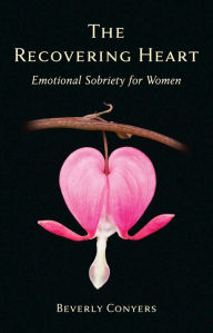 Title: The Recovering Heart: Emotional Sobriety for Women, Author: Beverly Conyers