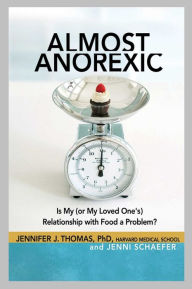 Title: Almost Anorexic: Is My (or My Loved One's) Relationship with Food a Problem?, Author: Jennifer J Thomas Ph.D.