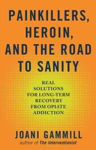 Title: Painkillers, Heroin, and the Road to Sanity: Real Solutions for Long-term Recovery from Opiate Addiction, Author: Joani Gammill BRII