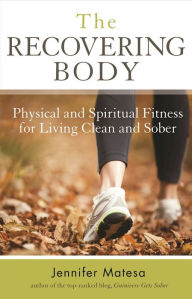 Title: The Recovering Body: Physical and Spiritual Fitness for Living Clean and Sober, Author: Jennifer Matesa