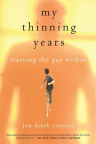 Title: My Thinning Years: Starving the Gay Within, Author: Jon Derek Croteau