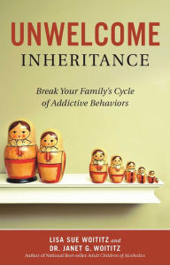 Title: Unwelcome Inheritance: Break Your Family's Cycle of Addictive Behaviors, Author: Lisa Sue Woititz