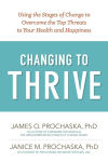 Alternative view 1 of Changing to Thrive: Using the Stages of Change to Overcome the Top Threats to Your Health and Happiness