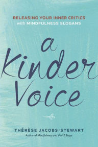 Title: A Kinder Voice: Releasing Your Inner Critics with Mindfulness Slogans, Author: Thïrïse Jacobs-Stewart