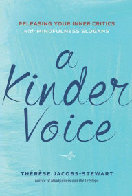 Title: A Kinder Voice: Releasing Your Inner Critics with Mindfulness Slogans, Author: Thérèse Jacobs-Stewart