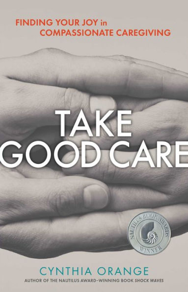 Take Good Care: Finding Your Joy in Compssionate Caregiving