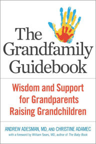 Title: The Grandfamily Guidebook: Wisdom and Support for Grandparents Raising Grandchildren, Author: Andrew Adesman M D