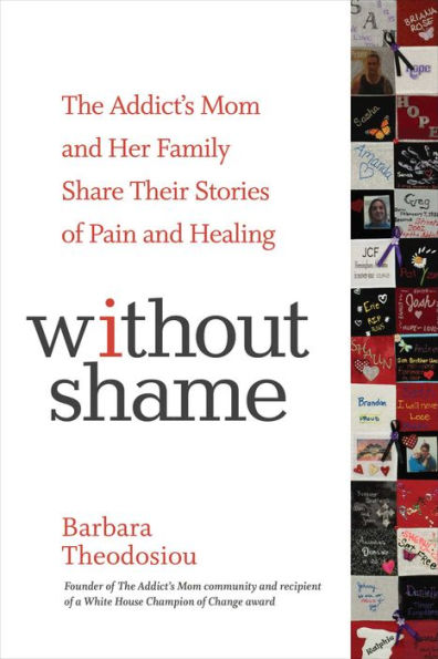 Without Shame: The Addict's Mom and Her Family Share Their Stories of Pain and Healing