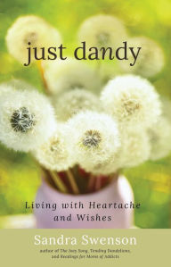 Title: Just Dandy: Living with Heartache and Wishes, Author: Sandra Swenson