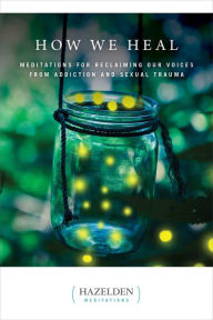 Title: How We Heal: Meditations for Reclaiming Our Voices from Addiction and Sexual Trauma, Author: Anonymous