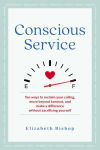 Alternative view 1 of Conscious Service: Ten ways to reclaim your calling, move beyond burnout, and make a difference without sacrificing yourself