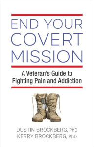 Title: End Your Covert Mission: Fighting the Battle Against Addiction and Pain, Author: Dustin Brockberg PhD