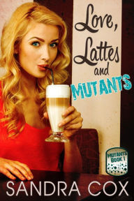 Title: Love, Lattes and Mutants, Author: Sandra Cox