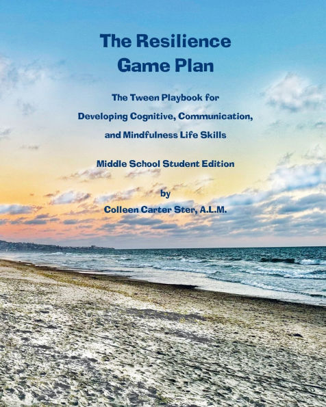 The Resilience Game Plan: The Tween Playbook for Developing Cognitive, Communication, and Mindfulness Life Skills - Middle School Student Edition