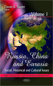 Title: Russia, China and Eurasia: Social, Historical and Cultural Issues, Author: Davon R. Moore