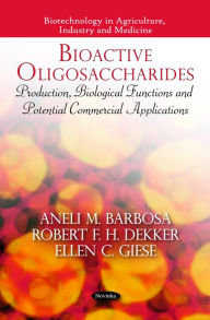 Title: Bioactive Oligosaccharides: Production, Biological Functions and Potential Commercial Applications, Author: Aneli M. Barbosa