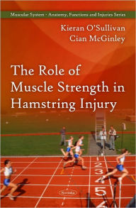 Title: The Role of Muscle Strength in Hamstring Injury (Muscular System: Anatomy, Functions and Injuries Series), Author: Kieran O'Sullivan