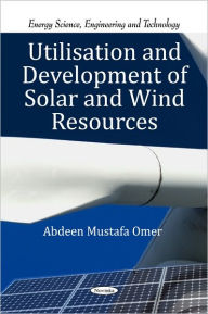 Title: Utilisation and Development of Solar and Wind Resources, Author: Abdeen Mustafa Omer