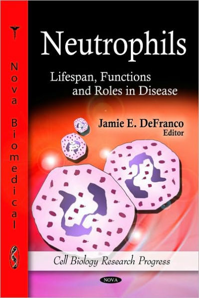 Neutrophils: Lifespan, Functions and Roles in Disease