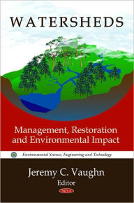 Title: Watersheds: Management, Restoration and Environmental Impact, Author: Jeremy C. Vaughn