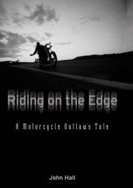 Title: Riding on the Edge: A Motorcycle Outlaw's Tale, Author: John Hall