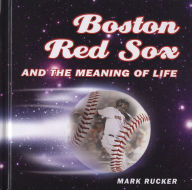 Title: Boston Red Sox and the Meaning of Life, Author: Mark Rucker