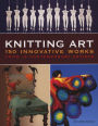 Knitting Art: 150 Innovative Works from 18 Contemporary Artists