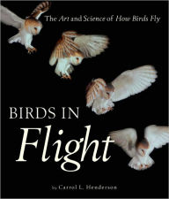 Title: Birds in Flight: The Art and Science of How Birds Fly, Author: Carrol L. Henderson