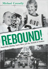 Title: Rebound!: Basketball, Busing, Larry Bird, and the Rebirth of Boston, Author: Michael P. Connelly