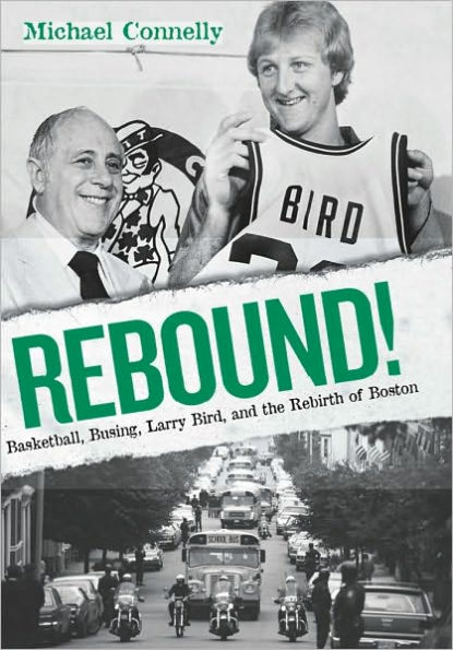 Rebound!: Basketball, Busing, Larry Bird, and the Rebirth of Boston