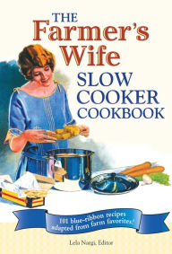 Title: The Farmer's Wife Slow Cooker Cookbook: 101 blue-ribbon recipes adapted from farm favorites!, Author: Lela Nargi