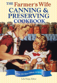 Title: The Farmer's Wife Canning and Preserving Cookbook: Over 250 Blue-Ribbon recipes!, Author: Lela Nargi