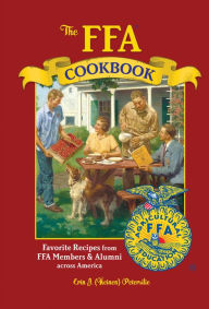 Title: The FFA Cookbook: Favorite Recipes from FFA Members & Alumni across America, Author: Erin J. Petersilie