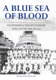 Title: A Blue Sea of Blood: Deciphering the Mysterious Fate of the USS Edsall, Author: Donald M. Kehn Jr.