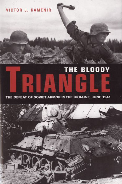 The Bloody Triangle: The Defeat of Soviet Armor in the Ukraine, June 1941